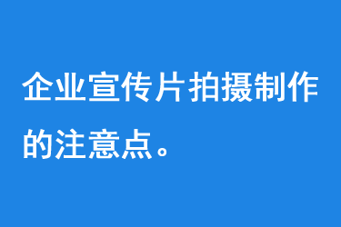 企業(yè)宣傳片拍攝制作的注意點(diǎn)